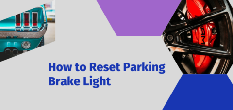 How to Reset Parking Brake Light: A Comprehensive Guide