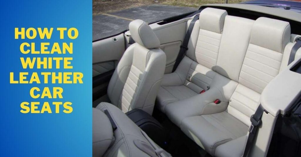 How to Clean White Leather Car Seats