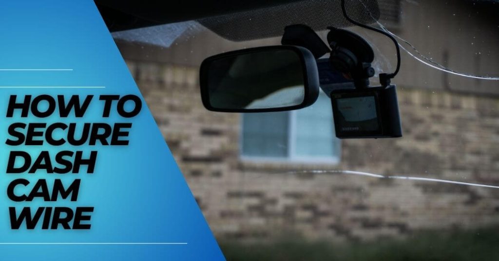 How to Secure Dash Cam Wire