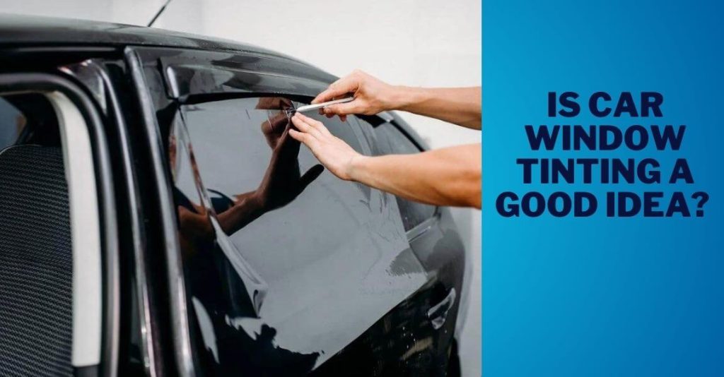 Is Car Window Tinting a Good Idea? Discover the Benefits