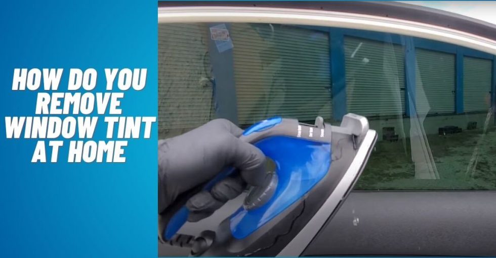 How To Remove Window Tint At Home: A Comprehensive Guide