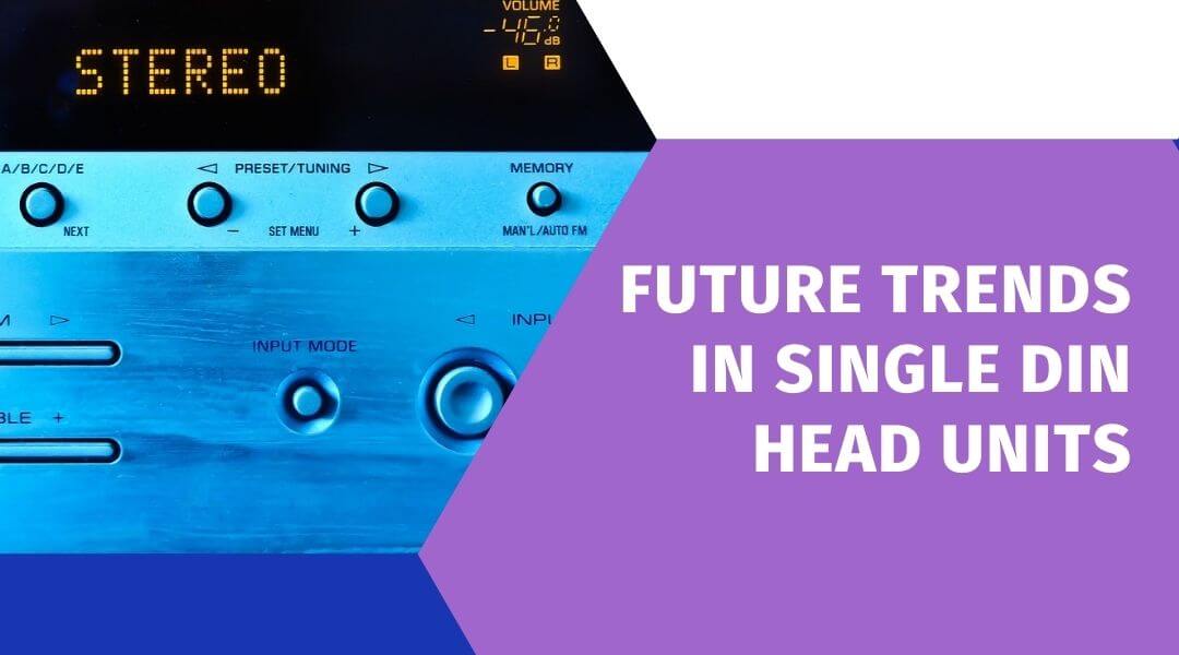 Future Trends In Single Din Head Units