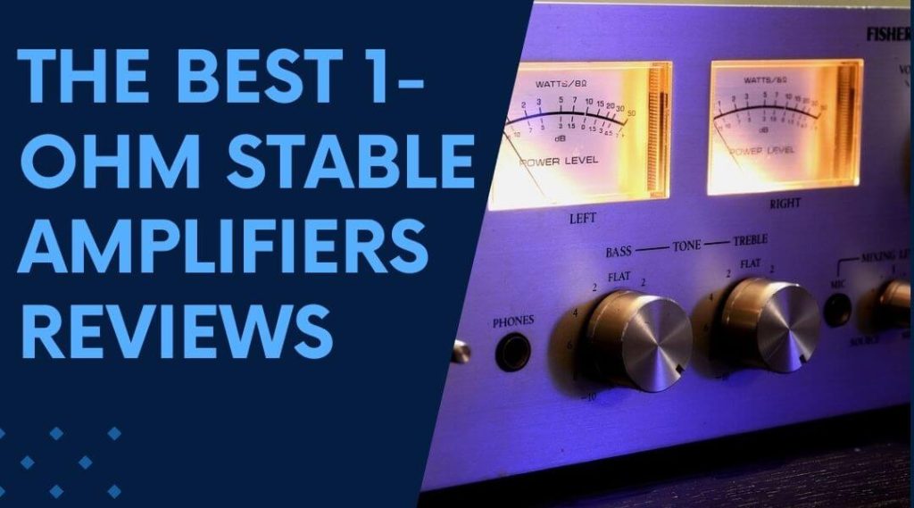 The Best 1-Ohm Stable Amplifiers Reviews